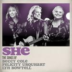 SHE- The Songs of Beccy Cole, Felicity Urquhart & Lyn Bowtell