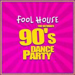 Fool House - The Ultimate 90's Dance Party