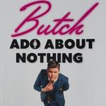 Butch Ado About Nothing