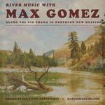 River Music with Max Gomez - 2ND TRIP ADDED