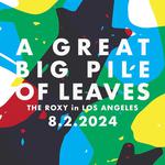 A Great Big Pile of Leaves @ The Roxy in Los Angeles