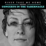 River Take Me Home Presents Concerts In The Tabernacle