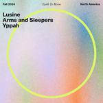 EARTH TO MOON: Lusine, Arms and Sleepers, Yppah