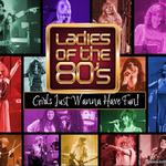 Girls Just Wanna Have Fun! by Ladies of the 80s @ State Street Theater 