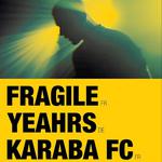 FRAGILE + YEAHRS (DE) +KARABA FC 