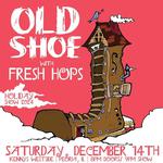 Old Shoe Holiday Show  wsg Fresh Hops - Peoria, IL