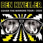 BEN KWELLER • COVER THE MIRRORS TOUR • 2025