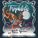 TROPIDELIC "A WINTER FIRE TOUR" w/ BIKINI TRILL 