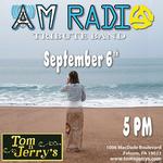 AM Radio Tribute Band The ultimate 60s & 70s experience at Delco's finest, Tom N Jerry's! The only venue in Delaware County where you'll hear us play! Saturday from 5 till 8.