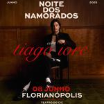 Noite dos Namorados com TIAGO IORC - Florianópolis