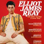 Elliot James Reay UK Tour - All This To Say I Love You