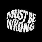 Must Be Wrong