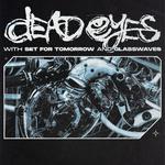 DEAD EYES W/ SET FOR TOMORROW & GLASSWAVES