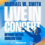 BEYOND THE FAR HORIZON TOUR With Michael W. Smith