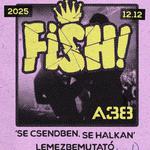 12.12. Fish! Lemezbemutató (de most tényleg!) @A38, Budapest