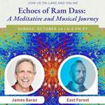 Echoes of Ram Dass: A Meditative and Musical Journey with East Forest and James Baraz
