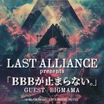  LAST ALLIANCE presents   BBBが止まらない。