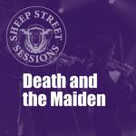 SHEEP STREET SESSIONS: Death and the Maiden