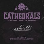 Cathedrals: An Advent Night of Worship with Matt Maher and Sarah Kroger