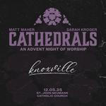 Cathedrals: An Advent Night of Worship with Matt Maher and Sarah Kroger