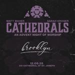 Cathedrals: An Advent Night of Worship with Matt Maher and Sarah Kroger
