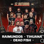 TIHUANA • RAIMUNDOS • DEAD FISH