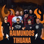 TIHUANA • RAIMUNDOS