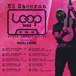 Ed Sheeran w/ Special Guest Macklemore - The Loop Tour