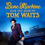 Bone Machine Plays the Music of Tom Waits