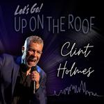Clint Holmes: Lets Go! Up on the Roof