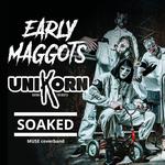 EARLY MAGGOTS + UNIKORN + SOAKED