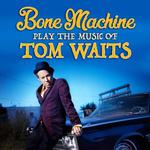 Bone Machine plays the music of Tom Waits