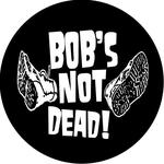 Bob's NoT Dead!