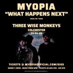 Myopia “What Happens Next” tour - Three Wise Monkeys