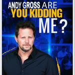 Andy Gross: Are You Kidding Me? 