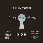 tiny yawn pre.「into the blue.」