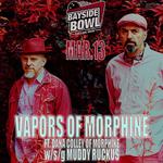 Vapors of Morphine w/s/g Muddy Ruckus 