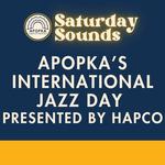Saturday Sounds: Apopka’s International Jazz Day presented by HAPCO