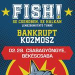 Fish! | Bankrupt | Kozmosz // Békéscsaba, Csabagyöngye