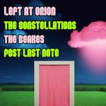 Left at Orion + The Constellations + The Beakes + Post Last Note