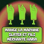 Mange la machine + Slater et Fils + Méchante Haria