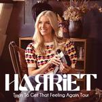 HARRIET: TRYIN TO GET THAT FEELING AGAIN TOUR