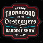 George Thorogood and The Destroyers "The Baddest Show On Earth"