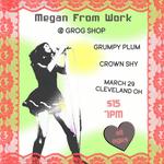 Megan From Work / Grumpy Plum / Crown Shy @ Grog Shop