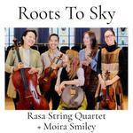 Roots to Sky - Program by Moira + Rasa String Quartet