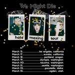 We Might Die - The Hate Maxing Tour