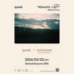 quad. presents 「1st Album "REMAINS / LEFT" Release Party」