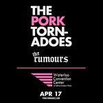 The Pork Tornadoes w/The Rumours- Waterloo Convention Center