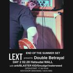LEXT presents Double Betrayal DAY2 END OF THE SUMMER SET