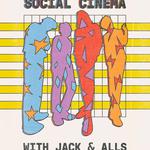 SOCIAL CINEMA w/ JACK & ALLS